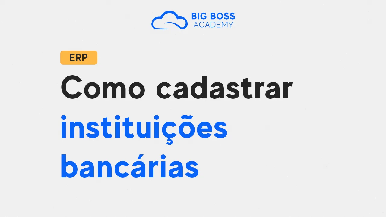 Como Cadastrar Instituições Bancárias – Big Boss ERP