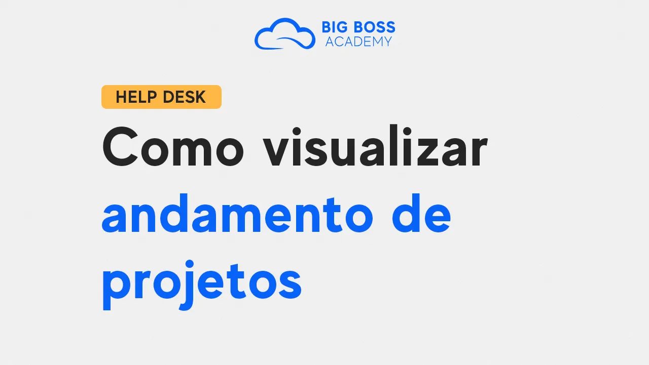 Como Visualizar Andamento de Projetos – Big Boss Desk